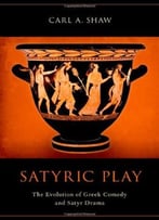 Satyric Play: The Evolution Of Greek Comedy And Satyr Drama