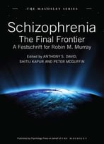 Schizophrenia: The Final Frontier: A Festschrift For Robin M. Murray