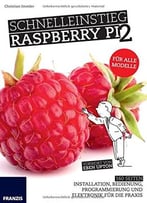 Schnelleinstieg Raspberry Pi 2 – Für Alle Modelle: Installation, Bedienung, Programmierung Und Elektronik Für Die Praxis