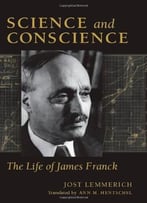 Science And Conscience: The Life Of James Franck
