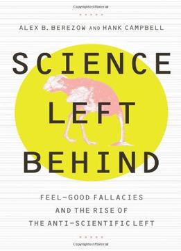 Science Left Behind: Feel-Good Fallacies And The Rise Of The Anti-Scientific Left