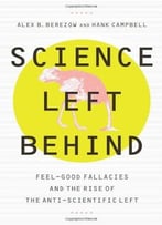 Science Left Behind: Feel-Good Fallacies And The Rise Of The Anti-Scientific Left