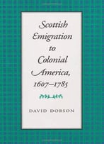 Scottish Emigration To Colonial America, 1607-1785