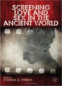 Screening Love And Sex In The Ancient World