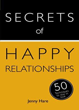 Secrets Of Happy Relationships: 50 Techniques To Stay In Love