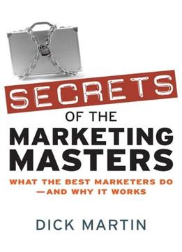 Secrets Of The Marketing Masters: What The Best Marketers Do — And Why It Works