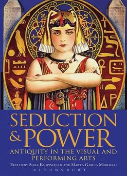 Seduction And Power: Antiquity In The Visual And Performing Arts