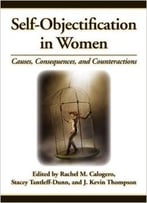 Self-Objectification In Women: Causes, Consequences And Counteractions