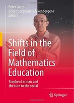 Shifts In The Field Of Mathematics Education: Stephen Lerman And The Turn To The Social By Peter Gates