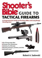 Shooter’S Bible Guide To Tactical Firearms: A Comprehensive Guide To Precision Rifles And Long-Range Shooting Gear