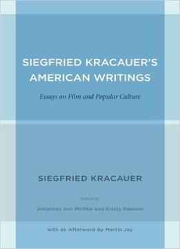 Siegfried Kracauer’S American Writings: Essays On Film And Popular Culture