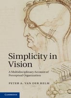 Simplicity In Vision: A Multidisciplinary Account Of Perceptual Organization