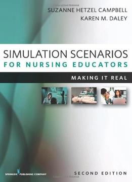 Simulation Scenarios For Nursing Educators, Second Edition: Making It Real