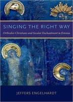 Singing The Right Way: Orthodox Christians And Secular Enchantment In Estonia