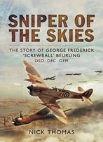 Sniper Of The Skies: The Story Of George Frederick ‘Screwball’ Beurling, Dso, Dfc, Dfm