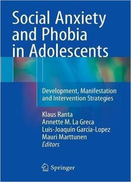 Social Anxiety And Phobia In Adolescents: Development, Manifestation And Intervention Strategies