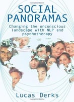 Social Panoramas: Changing The Unconscious Landscape With Nlp And Psychotherapy By Lucas Derks