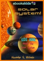 Solar System! A Kids Book About The Solar System – Fun Facts & Pictures About Space, Planets & More