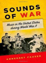 Sounds Of War: Music In The United States During World War Ii