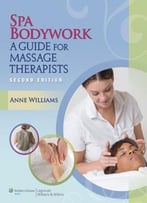 Spa Bodywork: A Guide For Massage Therapists
