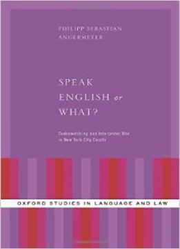 Speak English Or What?: Codeswitching And Interpreter Use In New York City Courts