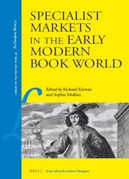 Specialist Markets In The Early Modern Book World