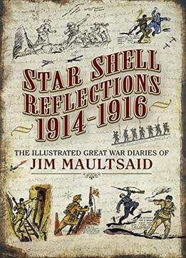 Star Shell Reflections 1916: The Great War Diaries Of Jim Maultsaid