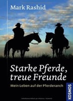 Starke Pferde, Treue Freunde: Mein Leben Auf Der Pferderanch