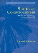 States Of Consciousness: Models For Psychology And Psychotherapy By Andrzej Kokoszka