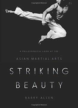 Striking Beauty: A Philosophical Look At The Asian Martial Arts