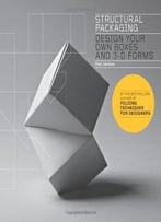 Structural Packaging: Design Your Own Boxes And 3-D Forms