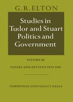 Studies In Tudor And Stuart Politics And Government: Volume 3, Papers And Reviews 1973-1981