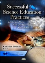 Successful Science Education Practices: Exploring What, Why And How They Worked