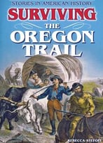 Surviving The Oregon Trail (Stories In American History) By Rebecca Stefoff