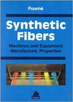 Synthetic Fibers: Machines And Equipment, Manufacture, Properties