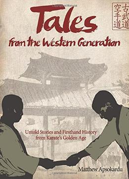 Tales From The Western Generation: Untold Stories And Firsthand History From Karate’S Golden Age