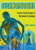 Technophobia!: Science Fiction Visions Of Posthuman Technology