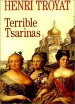 Terrible Tsarinas: Five Russian Women In Power By Henri Troyat