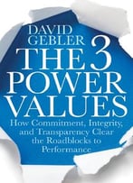 The 3 Power Values: How Commitment, Integrity, And Transparency Clear The Roadblocks To Performance