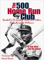 The 500 Home Run Club: From Aaron To Williams By Bob Allen