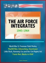 The Air Force Integrates – 1945-1964 – World War Ii