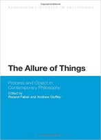 The Allure Of Things: Process And Object In Contemporary Philosophy
