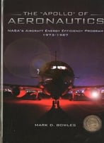 The Apollo Of Aeronautics: Nasa’S Aircraft Energy Efficiency Program, 1973-1987