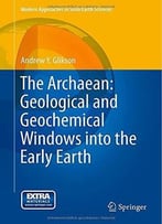 The Archaean: Geological And Geochemical Windows Into The Early Earth
