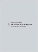 The Autopoiesis Of Architecture, Volume Ii: A New Agenda For Architecture
