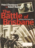 The Battle Of Brisbane: Australians And The Yanks At War By Peter Thompson & Robert Macklin
