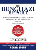 The Benghazi Report: Review Of The Terrorist Attacks On U.S. Facilities In Benghazi, Libya, September 11-12, 2012