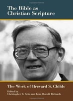The Bible As Christian Scripture: The Work Of Brevard S. Childs