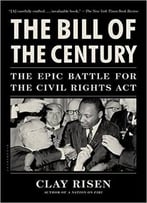 The Bill Of The Century: The Epic Battle For The Civil Rights Act