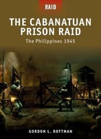 The Cabanatuan Prison Raid: The Philippines 1945 (Osprey Raid 3)